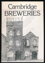 Cambridge breweries: an account of the brewing industry in Cambridge from 1800 to the present day