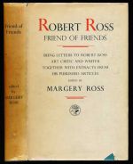 Robert Ross, friend of friends: letters to Robert Ross, art critic and writer, together with extracts from his published articles