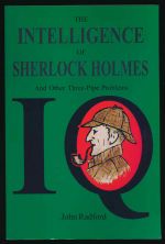 The intelligence of Sherlock Holmes, and other three-pipe problems: psychological studies of the Great Detective and his companion Dr John H Watson